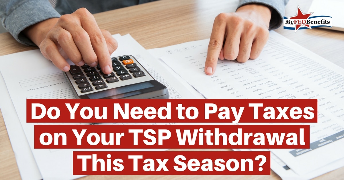 Do You Need to Pay Taxes on Your TSP Withdrawal This Tax Season?