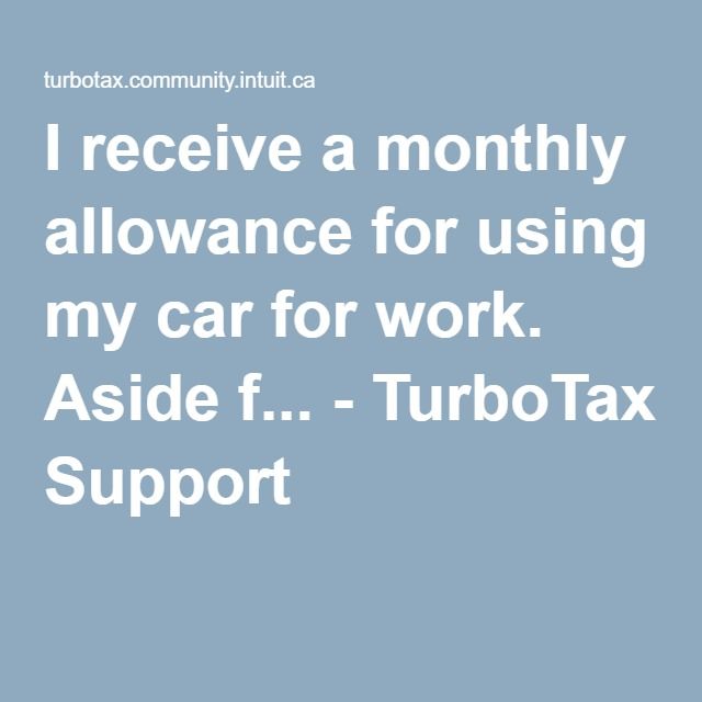 I receive a monthly allowance for using my car for work. Aside f ...