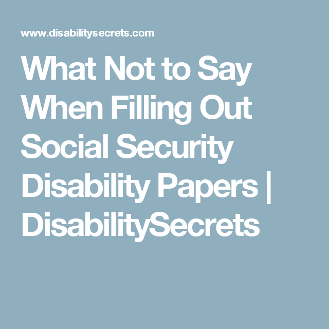 What Not to Say When Filling Out Social Security Disability Papers